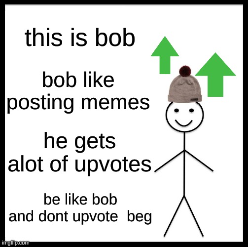 i miss bob memes rip bob 2012-2022 | this is bob; bob like posting memes; he gets alot of upvotes; be like bob and dont upvote  beg | image tagged in memes,be like bill,this is bob,upvotes | made w/ Imgflip meme maker
