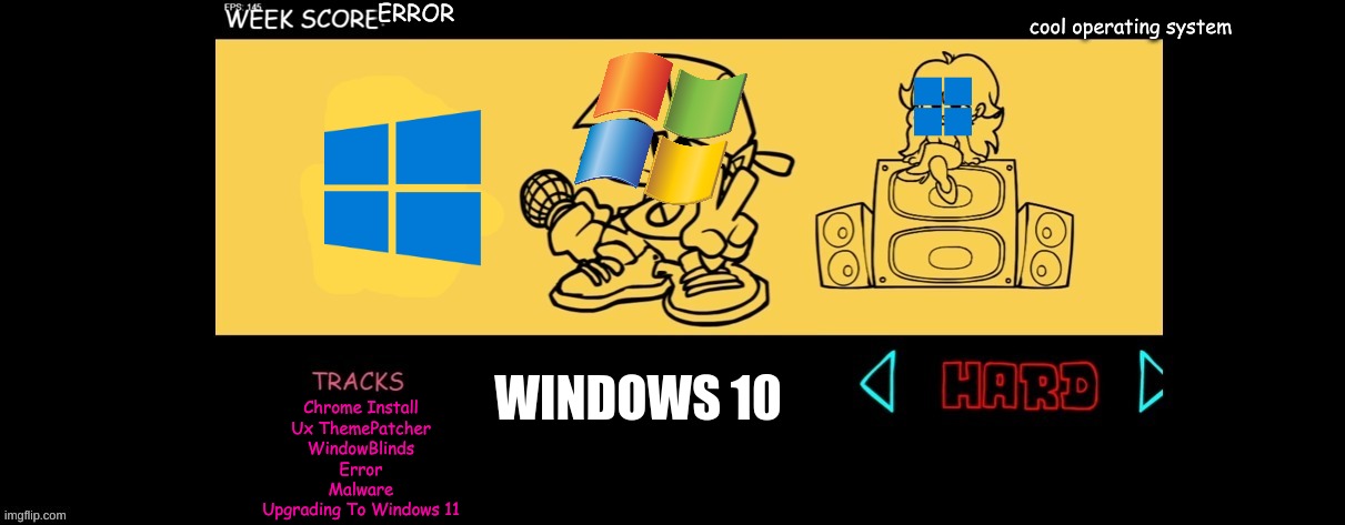 Windows 10 In FNF REAL!1!!1!!1!!1!!1!!1!!1!!1!!1!!1!!1!!1!!1!!1!!1!!1!!1!!1!!1!!1!!1!!1! | ERROR; cool operating system; WINDOWS 10; Chrome Install
Ux ThemePatcher
WindowBlinds
Error
Malware
Upgrading To Windows 11 | image tagged in fnf custom week,windows 10 | made w/ Imgflip meme maker