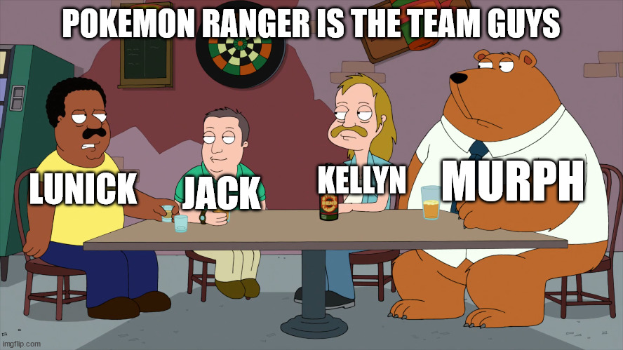 Pokemon Ranger Team Guys | POKEMON RANGER IS THE TEAM GUYS; MURPH; LUNICK; KELLYN; JACK | image tagged in cleveland and the new guys,memes,pokemon,anime | made w/ Imgflip meme maker