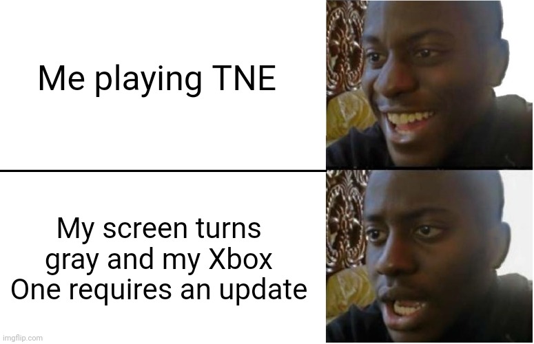 Internal screaming | Me playing TNE; My screen turns gray and my Xbox One requires an update | image tagged in disappointed black guy | made w/ Imgflip meme maker