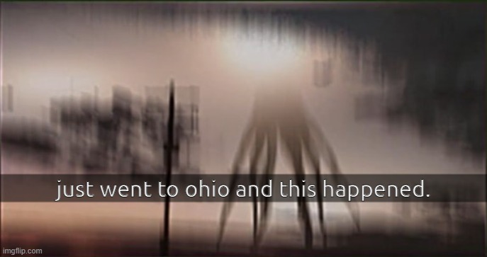 skinwalker | just went to ohio and this happened. | image tagged in skinwalker | made w/ Imgflip meme maker