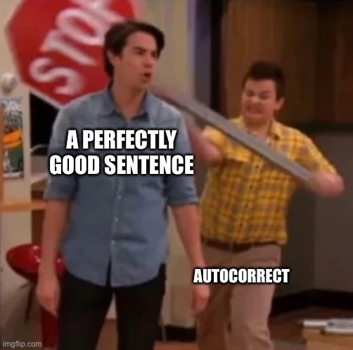 Man getting hit with stop sign | A PERFECTLY GOOD SENTENCE; AUTOCORRECT | image tagged in man getting hit with stop sign | made w/ Imgflip meme maker