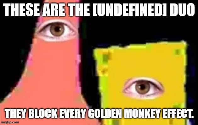 [undefined] | THESE ARE THE [UNDEFINED] DUO THEY BLOCK EVERY GOLDEN MONKEY EFFECT. | image tagged in undefined | made w/ Imgflip meme maker