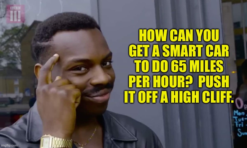 If you put baseball cards in the spokes, it will sound like a real car. | HOW CAN YOU GET A SMART CAR TO DO 65 MILES PER HOUR?  PUSH IT OFF A HIGH CLIFF. | image tagged in eddie murphy thinking | made w/ Imgflip meme maker