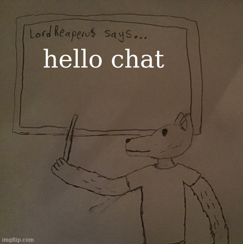 LordReaperus says | hello chat | image tagged in lordreaperus says | made w/ Imgflip meme maker