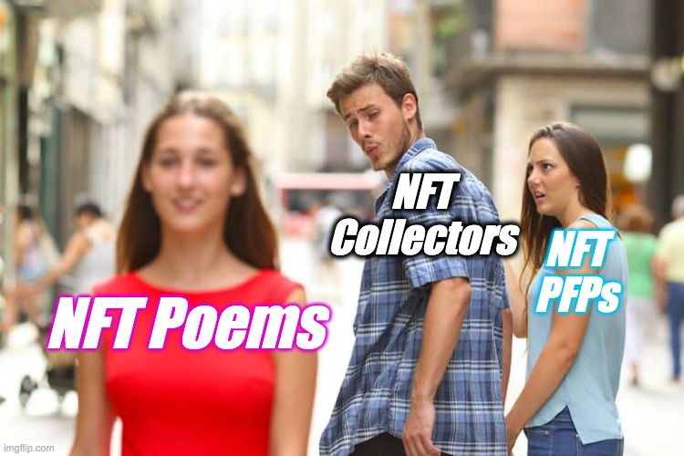 NFT Poems | NFT Collectors; NFT
PFPs; NFT Poems | image tagged in memes,distracted boyfriend,nft,nftpoem,poetry,poet | made w/ Imgflip meme maker