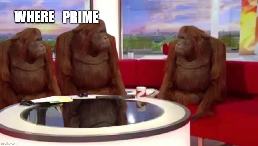 where monkey | PRIME; WHERE | image tagged in where monkey | made w/ Imgflip meme maker