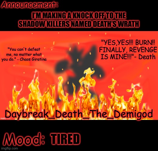 It is 6:12 AM over here in Texas | I’M MAKING A KNOCK OFF TO THE SHADOW KILLERS NAMED DEATH’S WRATH; TIRED | image tagged in death's revenge daybreak_death_the_demigod | made w/ Imgflip meme maker
