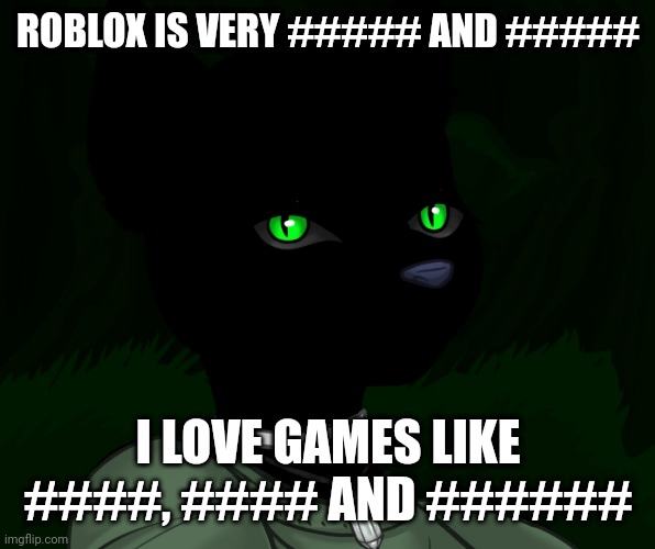 My new panther fursona | ROBLOX IS VERY ##### AND #####; I LOVE GAMES LIKE ####, #### AND ###### | image tagged in my new panther fursona | made w/ Imgflip meme maker