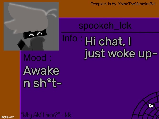 [Also, today is the day that my fall break has started-] | Hi chat, I just woke up-; Awake n sh*t- | image tagged in idk's spooky month announcement template thank you yoine-,idk,stuff,s o u p,carck | made w/ Imgflip meme maker