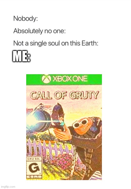 Anybody want to play? | ME: | image tagged in lol so funny,gru meme,funny,xbox one,lol guy,funny memes | made w/ Imgflip meme maker