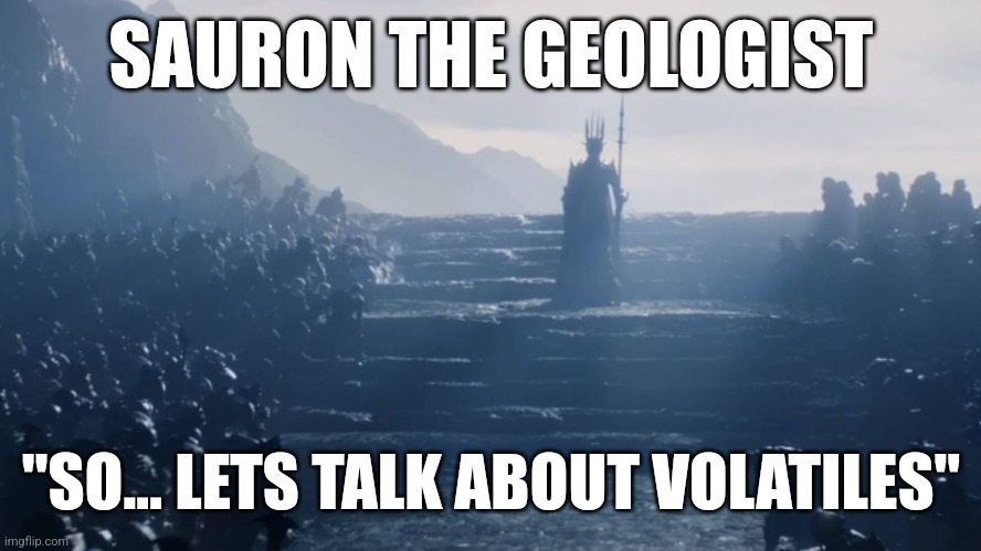 SAURON THE GEOLOGIST; "SO... LETS TALK ABOUT VOLATILES" | image tagged in lotr,lord of the rings,sauron | made w/ Imgflip meme maker