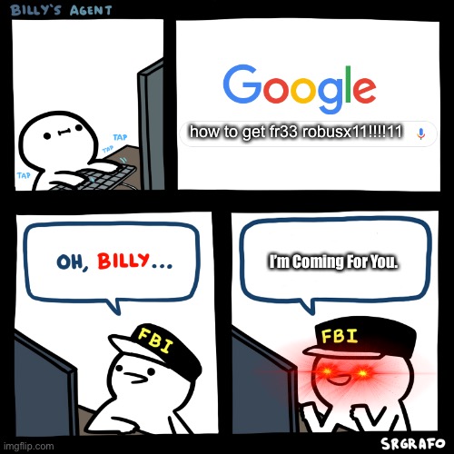 Billy's Agent | how to get fr33 robusx11!!!!11; I’m Coming For You. | image tagged in billy's agent | made w/ Imgflip meme maker