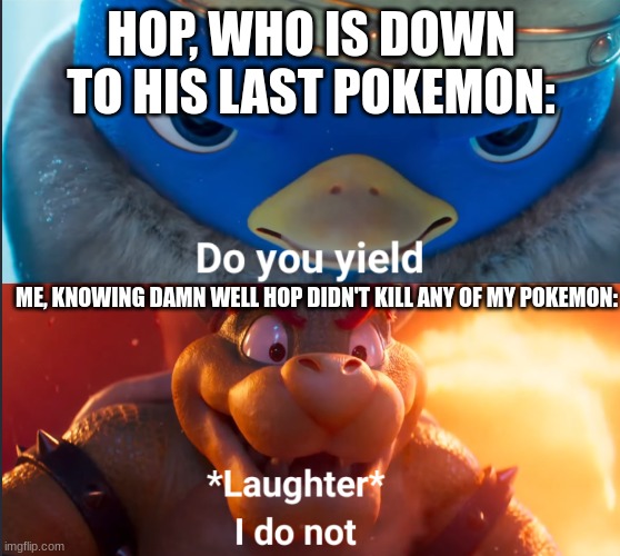 You disappoint me | HOP, WHO IS DOWN TO HIS LAST POKEMON:; ME, KNOWING DAMN WELL HOP DIDN'T KILL ANY OF MY POKEMON: | image tagged in do you yield,pokemon sword and shield | made w/ Imgflip meme maker