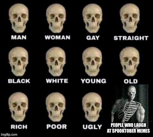 Omnichad skeleton right there | PEOPLE WHO LAUGH AT SPOOKTOBER MEMES | image tagged in idiot skull,giga chad,skeleton,spooktober | made w/ Imgflip meme maker