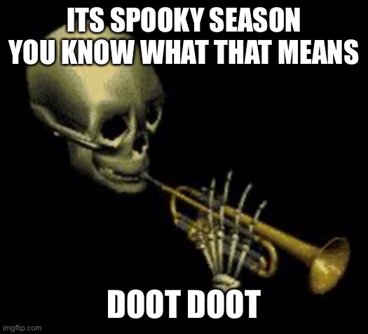 Spooky DOOT | ITS SPOOKY SEASON YOU KNOW WHAT THAT MEANS; DOOT DOOT | image tagged in doot | made w/ Imgflip meme maker