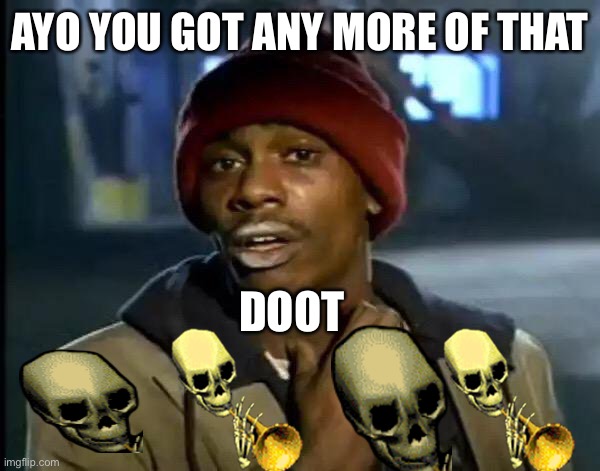 Y'all Got Any More Of That Meme | AYO YOU GOT ANY MORE OF THAT; DOOT | image tagged in memes,y'all got any more of that | made w/ Imgflip meme maker