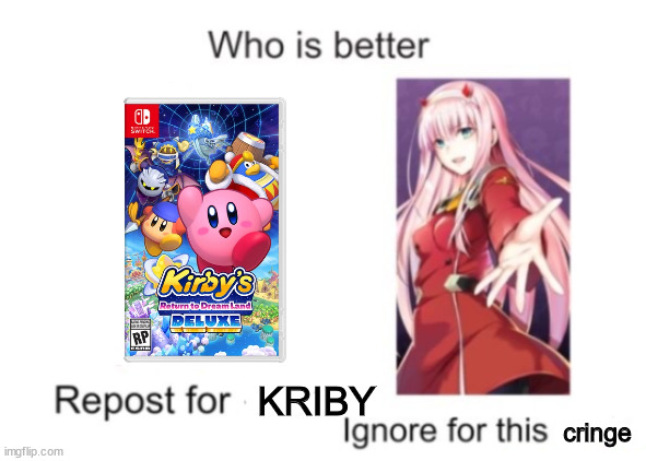 who is better | KRIBY; cringe | image tagged in who is better | made w/ Imgflip meme maker