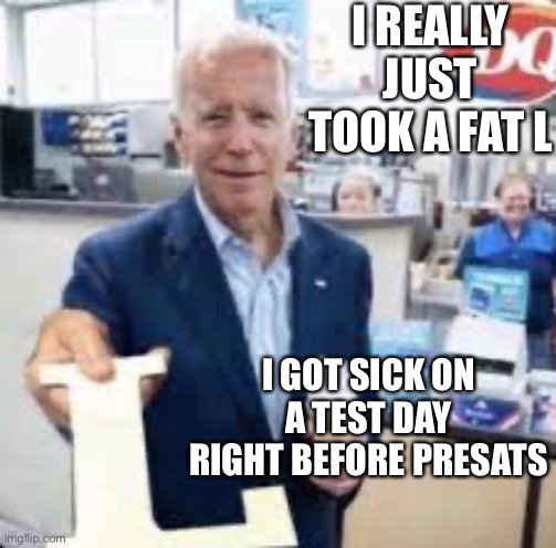 And I can only make up tests on Tuesdays or Friday’s, the worst part is that it’s for AP European History | I REALLY JUST TOOK A FAT L; I GOT SICK ON A TEST DAY RIGHT BEFORE PRESATS | made w/ Imgflip meme maker