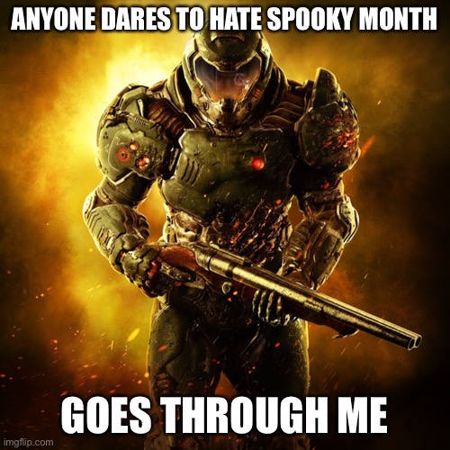 Doom Guy | ANYONE DARES TO HATE SPOOKY MONTH GOES THROUGH ME | image tagged in doom guy | made w/ Imgflip meme maker