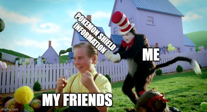 memes | POKEMON SHIELD INFORMATION; ME; MY FRIENDS | image tagged in cat in the hat with a bat ______ colorized | made w/ Imgflip meme maker