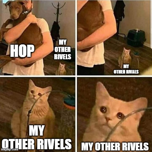 pokemon shield | HOP; MY OTHER RIVELS; MY OTHER RIVALS; MY OTHER RIVELS; MY OTHER RIVELS | image tagged in sad cat holding dog | made w/ Imgflip meme maker