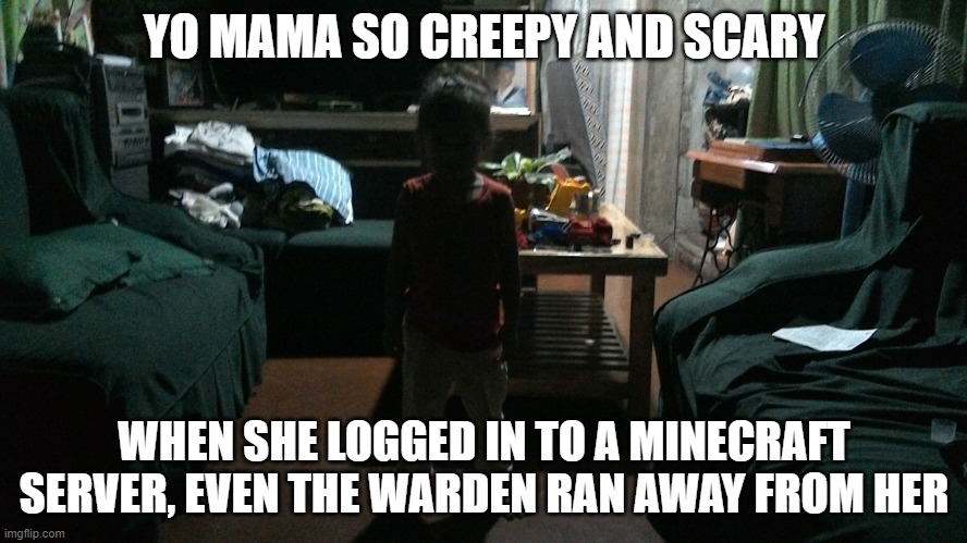 Shadow girl | YO MAMA SO CREEPY AND SCARY; WHEN SHE LOGGED IN TO A MINECRAFT SERVER, EVEN THE WARDEN RAN AWAY FROM HER | image tagged in shadow girl | made w/ Imgflip meme maker