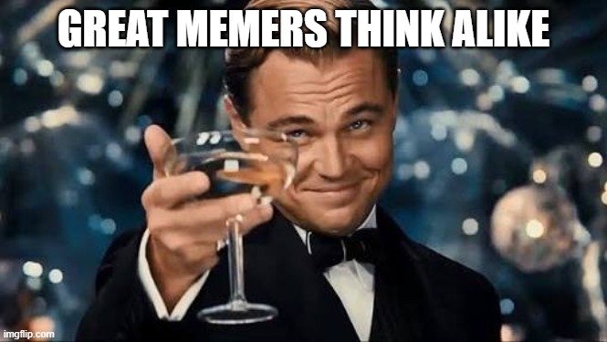 Congratulations Man! | GREAT MEMERS THINK ALIKE | image tagged in congratulations man | made w/ Imgflip meme maker