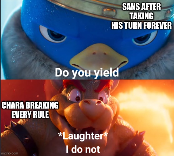Do you yield? | SANS AFTER TAKING HIS TURN FOREVER; CHARA BREAKING EVERY RULE | image tagged in do you yield | made w/ Imgflip meme maker