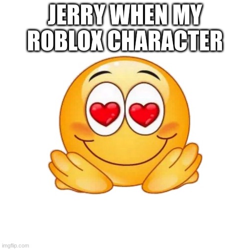 hehe | JERRY WHEN MY ROBLOX CHARACTER | image tagged in roblox,banned from roblox 2021 edition,bro | made w/ Imgflip meme maker