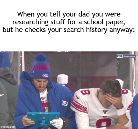 Bad, bad Daniel ... | When you tell your dad you were researching stuff for a school paper, but he checks your search history anyway: | image tagged in blank white template,new york giants,daniel jones,eli manning,nfl,nfl memes | made w/ Imgflip meme maker