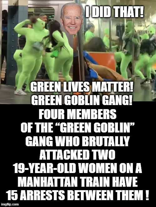 The Green Goblin Gang!! Thanks Biden/Democrats and soft on crime policies for failed Democrat Cities! | I DID THAT! | image tagged in gangsta,gang,fake news,stupid liberals,smilin biden,democrats | made w/ Imgflip meme maker