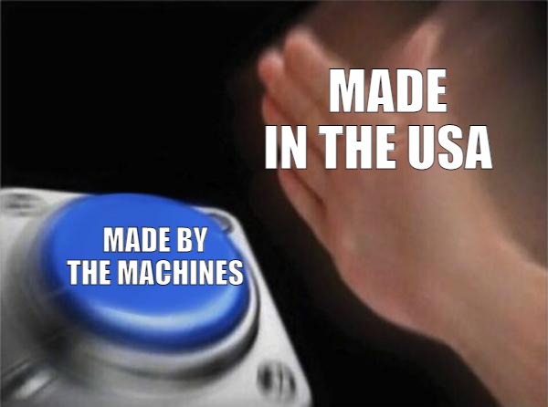 WE REALLY NEED EACH OTHER! | MADE IN THE USA; MADE BY THE MACHINES | image tagged in memes,blank nut button | made w/ Imgflip meme maker