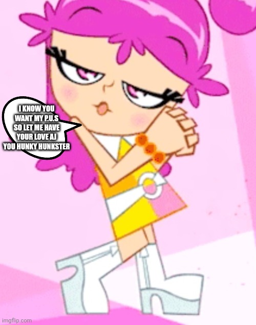 Ami wants My good love | I KNOW YOU WANT MY P.U.S SO LET ME HAVE YOUR LOVE AJ YOU HUNKY HUNKSTER | image tagged in funny memes | made w/ Imgflip meme maker