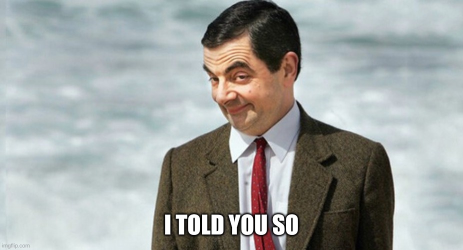 Mr. Bean Told You So | I TOLD YOU SO | image tagged in mr bean told you so | made w/ Imgflip meme maker