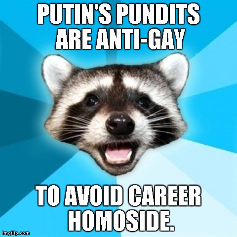Lame Pun Coon | PUTIN'S PUNDITS ARE ANTI-GAY TO AVOID CAREER HOMOSIDE. | image tagged in memes,lame pun coon | made w/ Imgflip meme maker