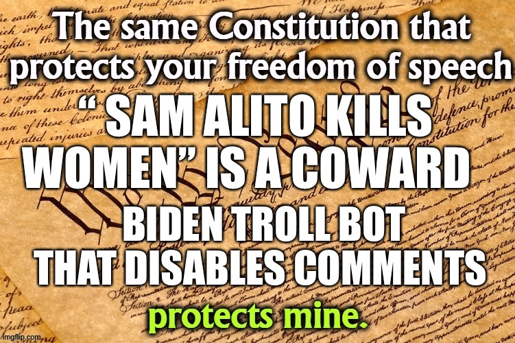 Disabling comments is cowardly | “ SAM ALITO KILLS WOMEN” IS A COWARD; BIDEN TROLL BOT THAT DISABLES COMMENTS | image tagged in liberals,liberal hypocrisy,democrats | made w/ Imgflip meme maker