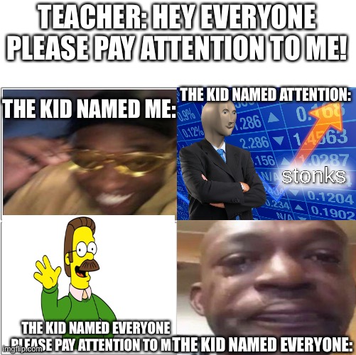 The 4 horsemen of | TEACHER: HEY EVERYONE PLEASE PAY ATTENTION TO ME! THE KID NAMED ME:; THE KID NAMED ATTENTION:; THE KID NAMED EVERYONE:; THE KID NAMED EVERYONE PLEASE PAY ATTENTION TO ME: | image tagged in the 4 horsemen of | made w/ Imgflip meme maker