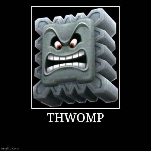 Thwomp | THWOMP | | image tagged in demotivationals,super mario bros,thwomp | made w/ Imgflip demotivational maker