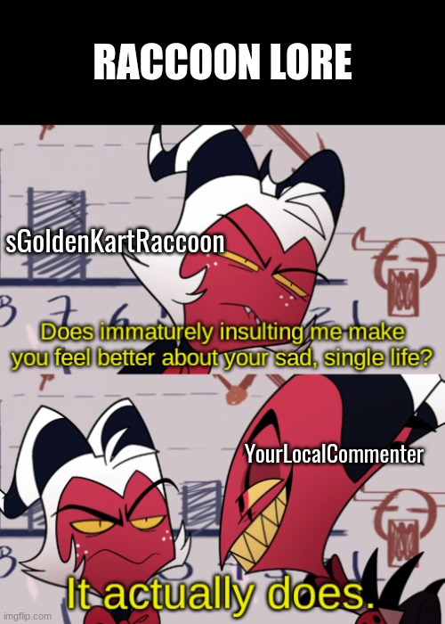 Blitz insulting Moxxie | RACCOON LORE; sGoldenKartRaccoon; YourLocalCommenter | image tagged in blitz insulting moxxie | made w/ Imgflip meme maker