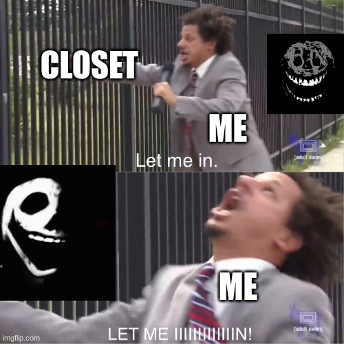 let me in | CLOSET; ME; ME | image tagged in let me in | made w/ Imgflip meme maker