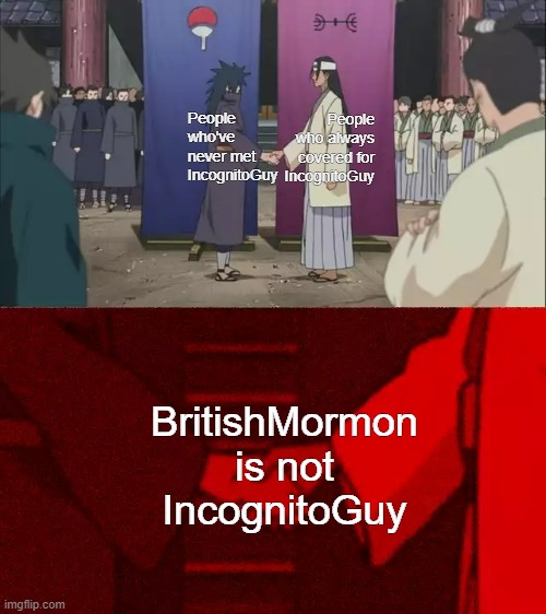 I'm sure they know better | People who always covered for IncognitoGuy; People who've never met IncognitoGuy; BritishMormon is not IncognitoGuy | image tagged in rmk,britishmormon,incognitoguy | made w/ Imgflip meme maker