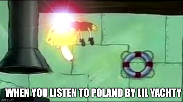 When you listen to poland by lil yachty | WHEN YOU LISTEN TO POLAND BY LIL YACHTY | image tagged in memes,lil yachty,poland | made w/ Imgflip meme maker