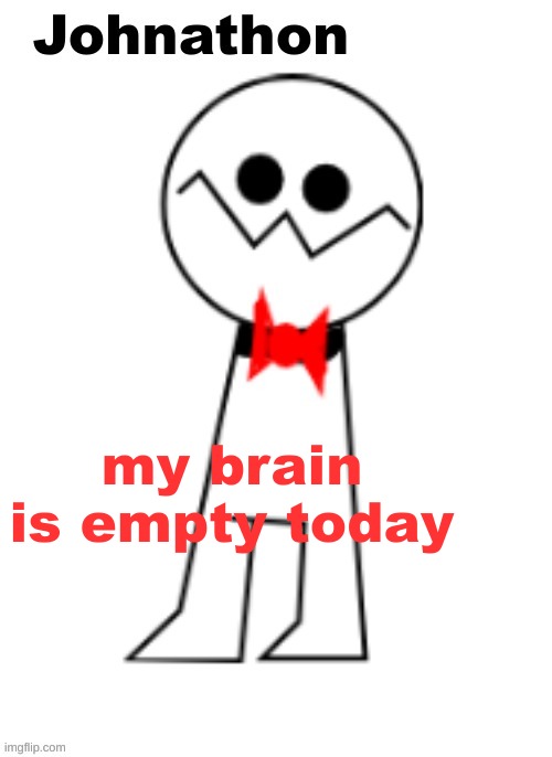 Johnathon the Psycho | my brain is empty today | image tagged in johnathon the psycho | made w/ Imgflip meme maker