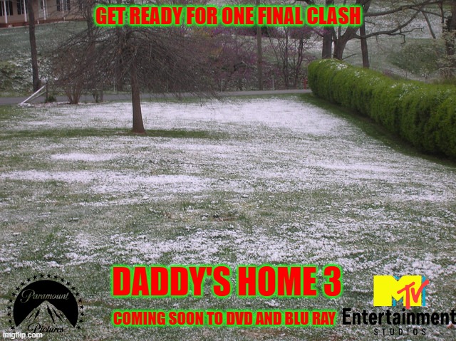 movies that will never see the light of day part 6 | GET READY FOR ONE FINAL CLASH; DADDY'S HOME 3; COMING SOON TO DVD AND BLU RAY | image tagged in light snow,paramount,mtv,comedy,christmas,movies | made w/ Imgflip meme maker