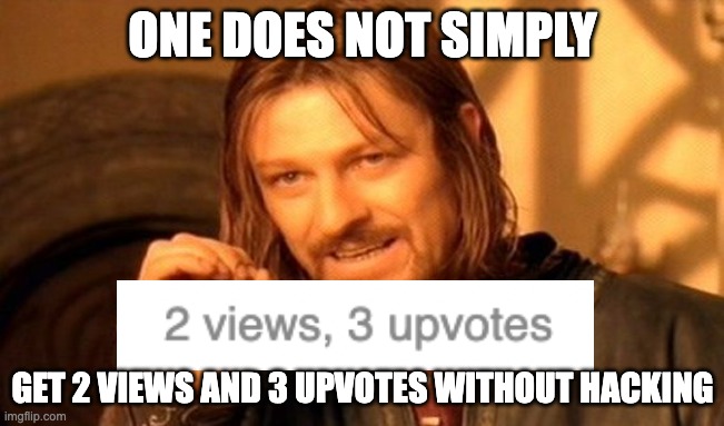 How? | ONE DOES NOT SIMPLY; GET 2 VIEWS AND 3 UPVOTES WITHOUT HACKING | image tagged in memes,one does not simply | made w/ Imgflip meme maker