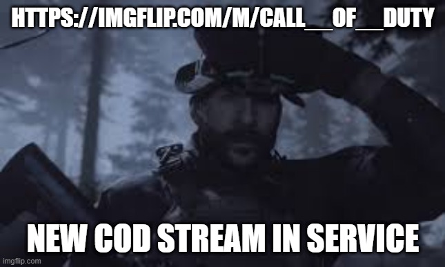 LETS DO THIS! | HTTPS://IMGFLIP.COM/M/CALL__OF__DUTY; NEW COD STREAM IN SERVICE | image tagged in bravo six going dark,new stream | made w/ Imgflip meme maker