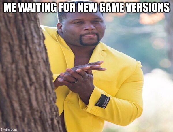 Yellow jacket | ME WAITING FOR THE NEW GAME VERSIONS | image tagged in yellow jacket | made w/ Imgflip meme maker