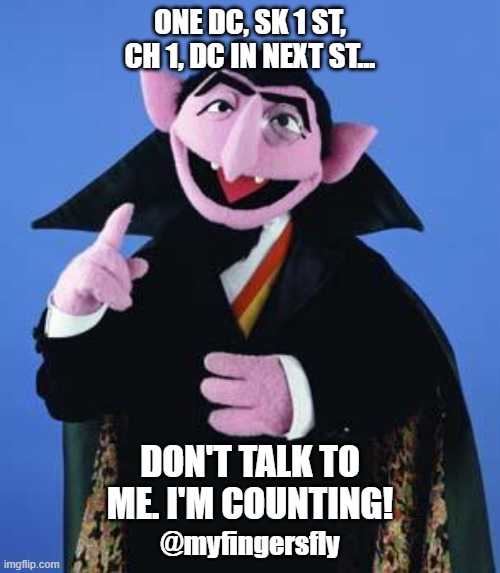 I'm counting | ONE DC, SK 1 ST, CH 1, DC IN NEXT ST... DON'T TALK TO ME. I'M COUNTING! @myfingersfly | image tagged in the count | made w/ Imgflip meme maker