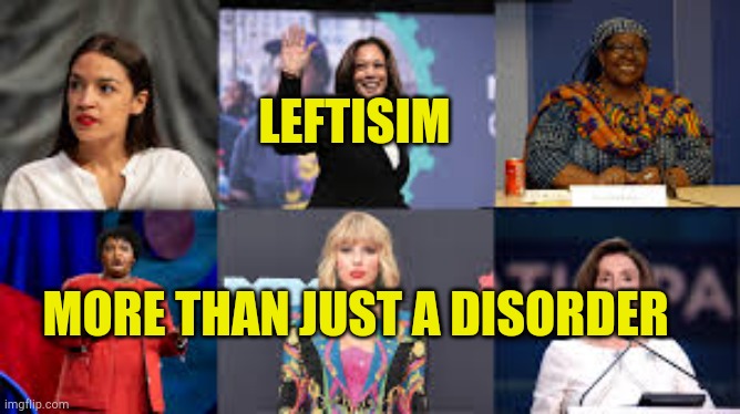 The Party of the Mentally Handicapped | LEFTISIM; MORE THAN JUST A DISORDER | image tagged in mental illness as a political ideology,crazy,stupid people,liberal hypocrisy,brainwashed,dead inside | made w/ Imgflip meme maker